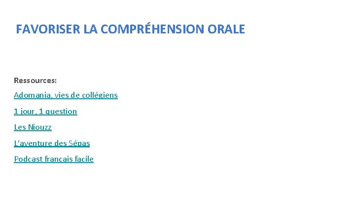 FAVORISER LA COMPRÉHENSION ORALE Ressources: Adomania, vies de collégiens 1 jour, 1 question Les