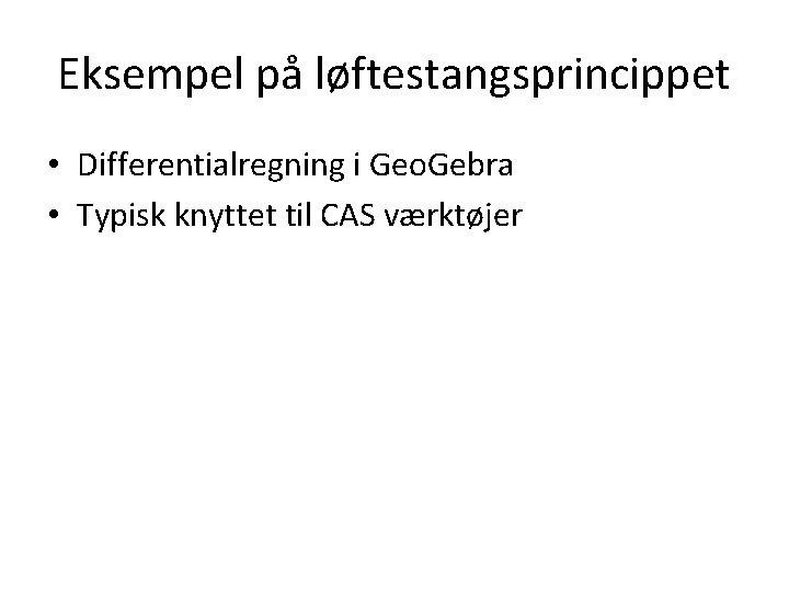 Eksempel på løftestangsprincippet • Differentialregning i Geo. Gebra • Typisk knyttet til CAS værktøjer