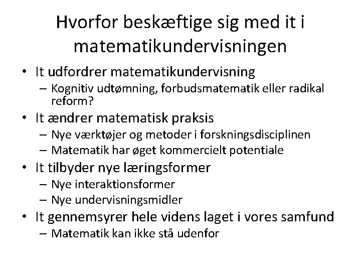 Hvorfor beskæftige sig med it i matematikundervisningen • It udfordrer matematikundervisning – Kognitiv udtømning,