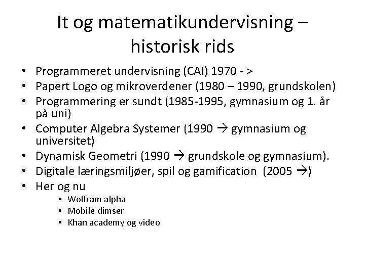 It og matematikundervisning – historisk rids • Programmeret undervisning (CAI) 1970 - > •