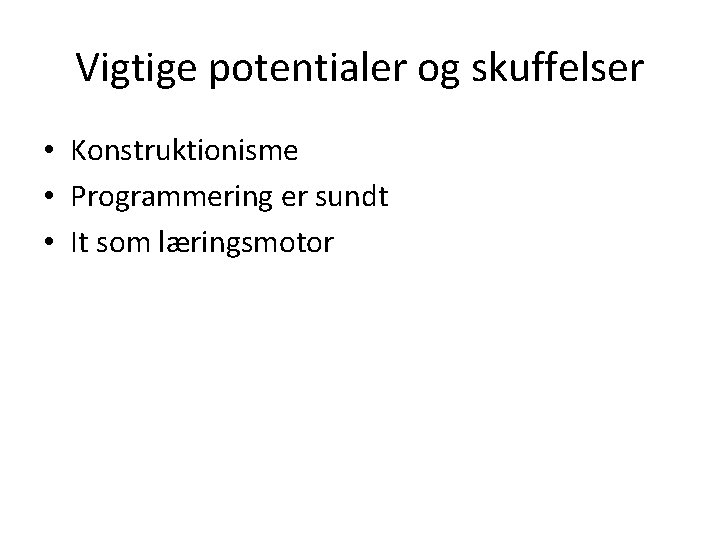 Vigtige potentialer og skuffelser • Konstruktionisme • Programmering er sundt • It som læringsmotor