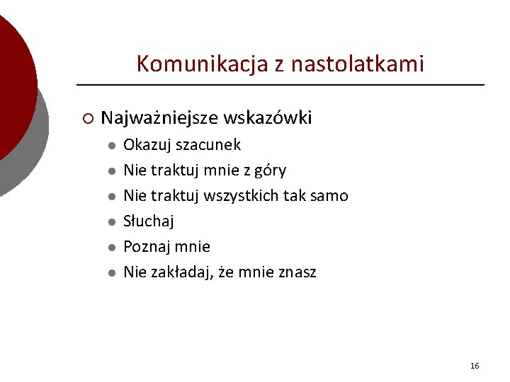 Komunikacja z nastolatkami ¡ Najważniejsze wskazówki l l l Okazuj szacunek Nie traktuj mnie