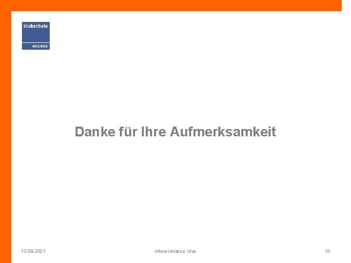 Danke für Ihre Aufmerksamkeit 13. 09. 2021 Intensivklasse Glas 13 