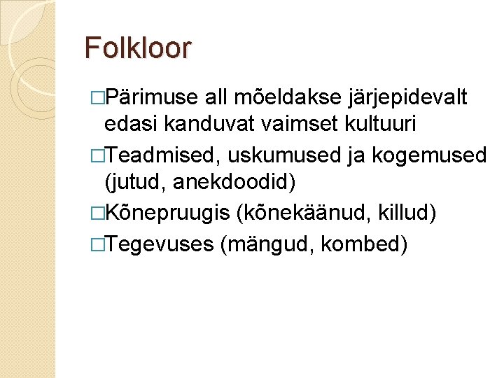 Folkloor �Pärimuse all mõeldakse järjepidevalt edasi kanduvat vaimset kultuuri �Teadmised, uskumused ja kogemused (jutud,