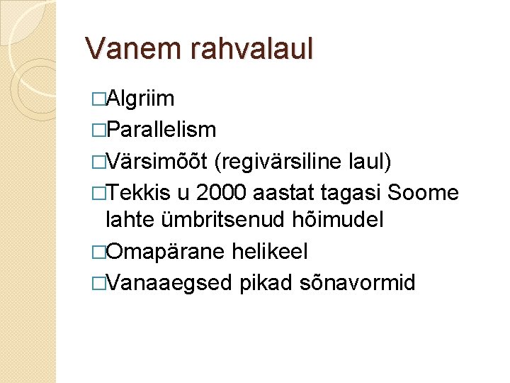 Vanem rahvalaul �Algriim �Parallelism �Värsimõõt (regivärsiline laul) �Tekkis u 2000 aastat tagasi Soome lahte