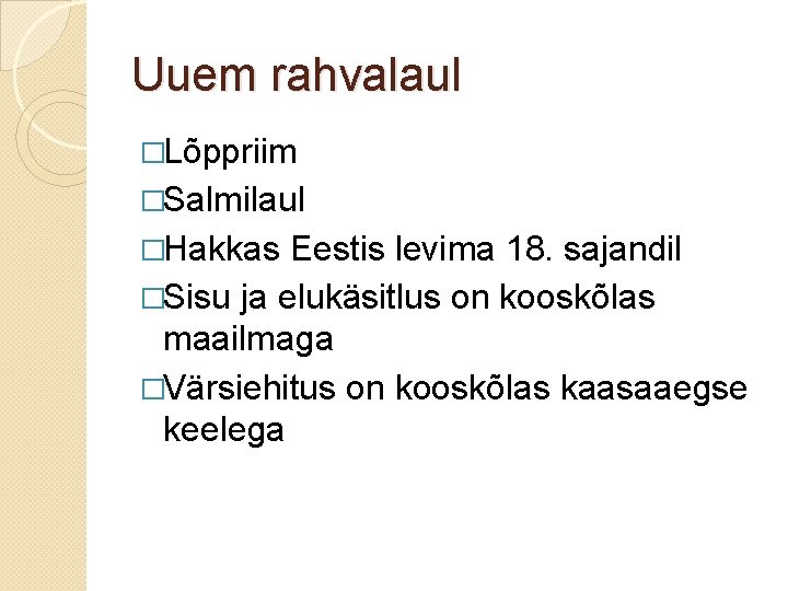Uuem rahvalaul �Lõppriim �Salmilaul �Hakkas Eestis levima 18. sajandil �Sisu ja elukäsitlus on kooskõlas