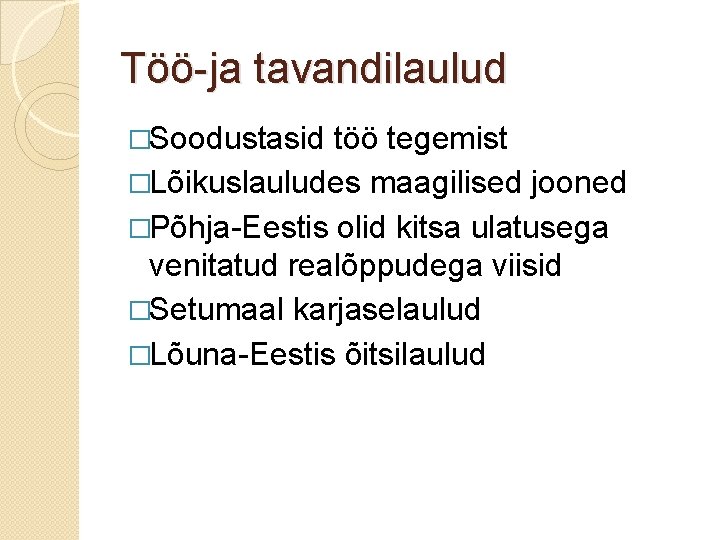 Töö-ja tavandilaulud �Soodustasid töö tegemist �Lõikuslauludes maagilised jooned �Põhja-Eestis olid kitsa ulatusega venitatud realõppudega