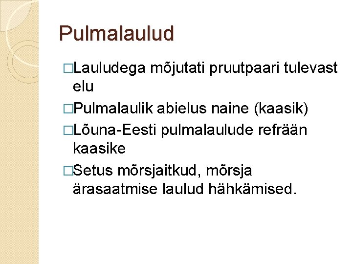 Pulmalaulud �Lauludega mõjutati pruutpaari tulevast elu �Pulmalaulik abielus naine (kaasik) �Lõuna-Eesti pulmalaulude refrään kaasike