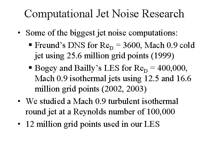Computational Jet Noise Research • Some of the biggest jet noise computations: § Freund’s