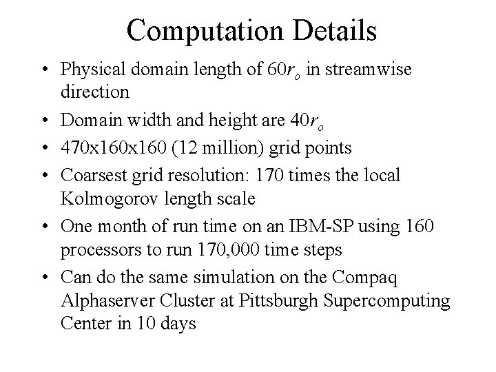 Computation Details • Physical domain length of 60 ro in streamwise direction • Domain