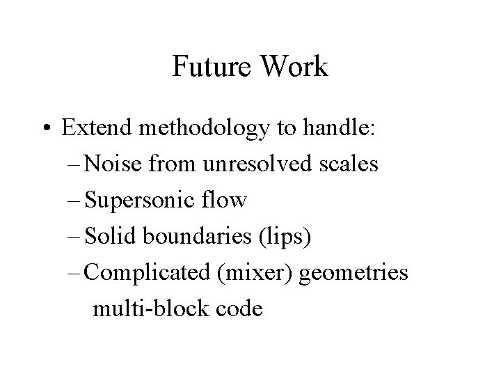 Future Work • Extend methodology to handle: – Noise from unresolved scales – Supersonic