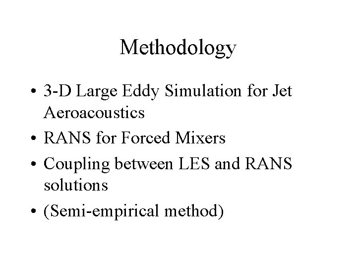 Methodology • 3 -D Large Eddy Simulation for Jet Aeroacoustics • RANS for Forced