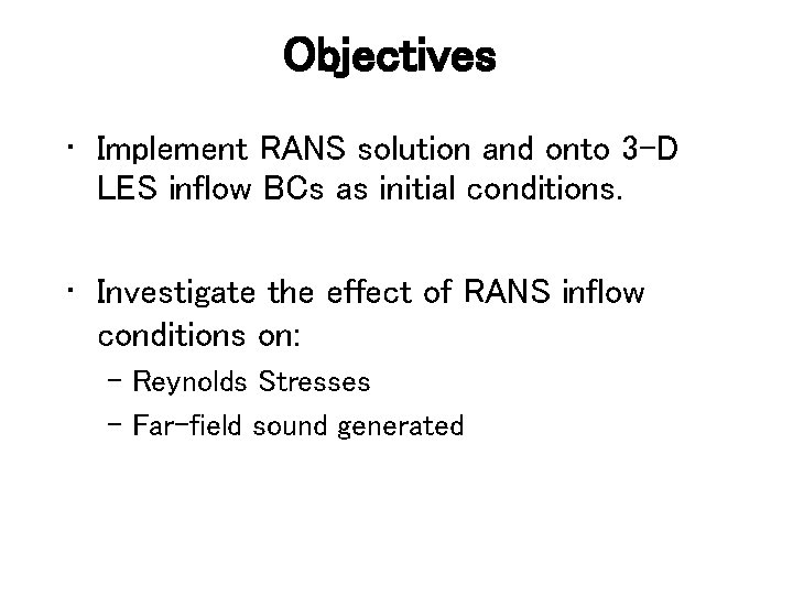 Objectives • Implement RANS solution and onto 3 -D LES inflow BCs as initial