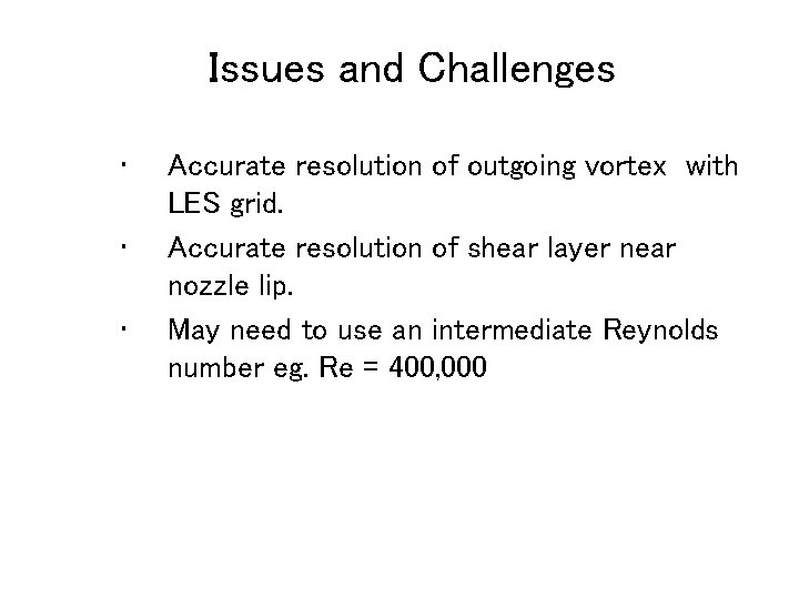 Issues and Challenges • • • Accurate resolution of outgoing vortex with LES grid.