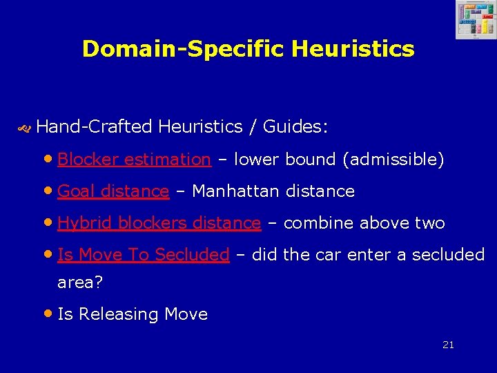 Domain-Specific Heuristics Hand-Crafted Heuristics / Guides: • Blocker estimation – lower bound (admissible) •