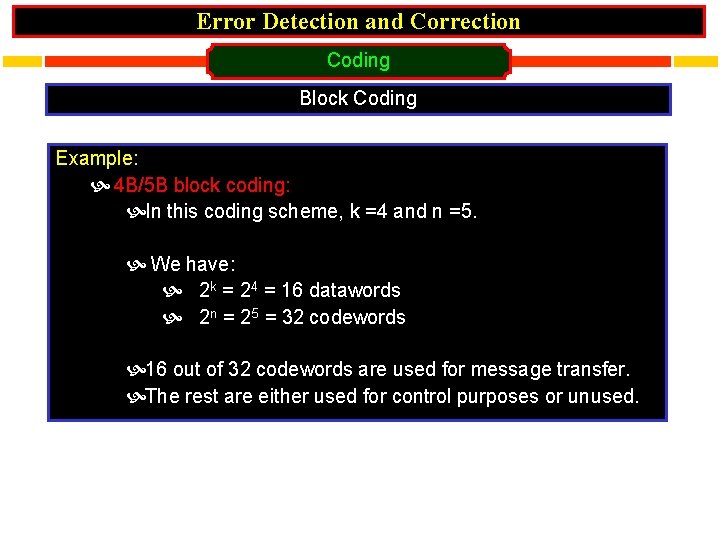 Error Detection and Correction Coding Block Coding Example: 4 B/5 B block coding: In