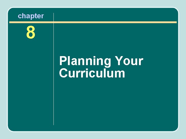 chapter 8 Planning Your Curriculum 
