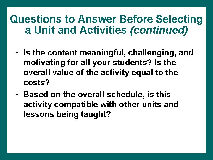 Questions to Answer Before Selecting a Unit and Activities (continued) • Is the content