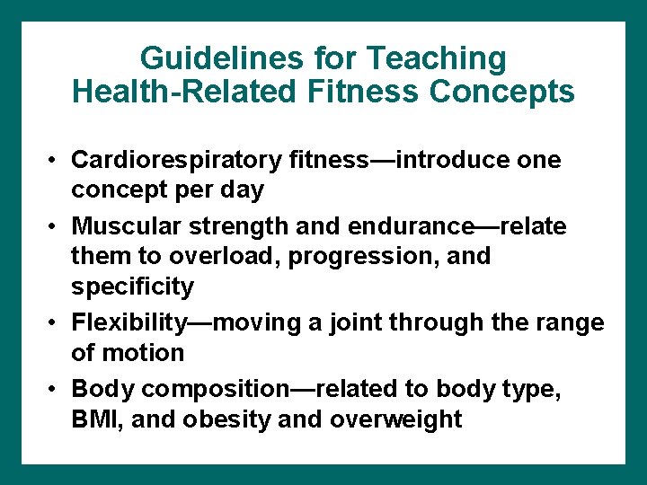 Guidelines for Teaching Health-Related Fitness Concepts • Cardiorespiratory fitness—introduce one concept per day •