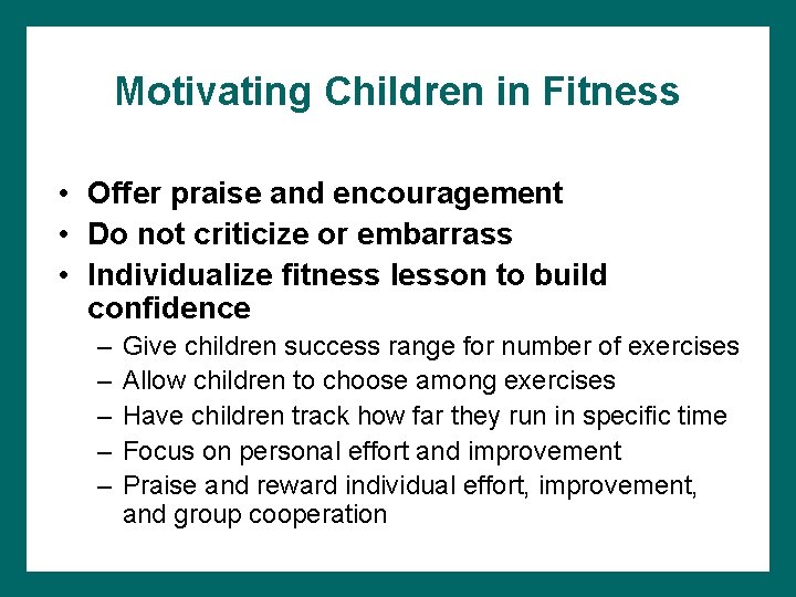 Motivating Children in Fitness • Offer praise and encouragement • Do not criticize or