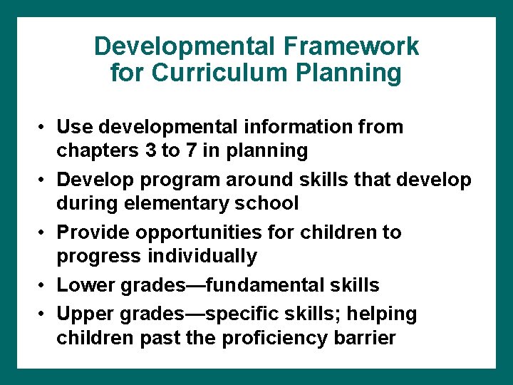 Developmental Framework for Curriculum Planning • Use developmental information from chapters 3 to 7