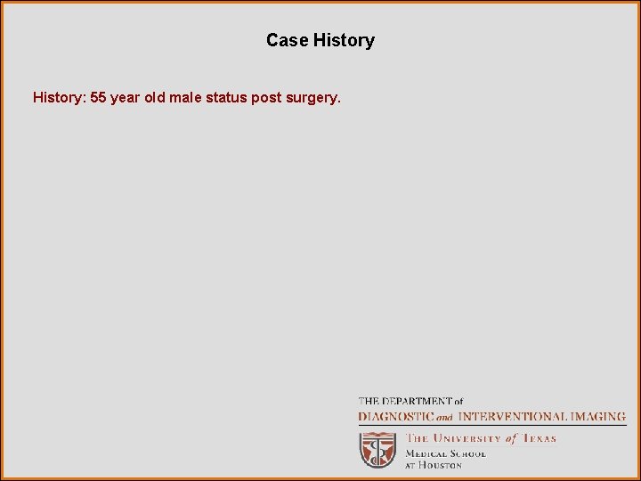 Case History: 55 year old male status post surgery. 
