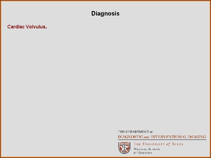 Diagnosis Cardiac Volvulus. 