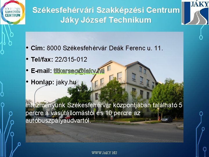 Székesfehérvári Szakképzési Centrum Jáky József Technikum • Cím: 8000 Székesfehérvár Deák Ferenc u. 11.