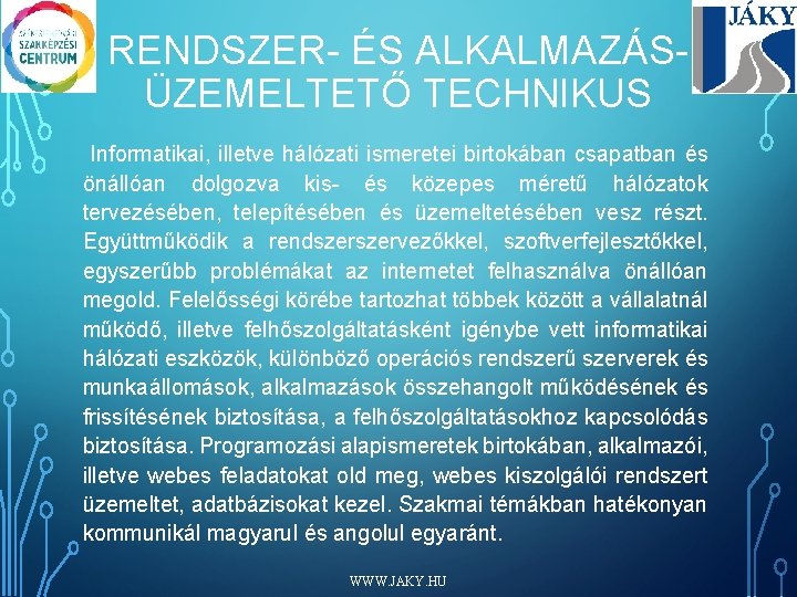 RENDSZER- ÉS ALKALMAZÁSÜZEMELTETŐ TECHNIKUS Informatikai, illetve hálózati ismeretei birtokában csapatban és önállóan dolgozva kis-