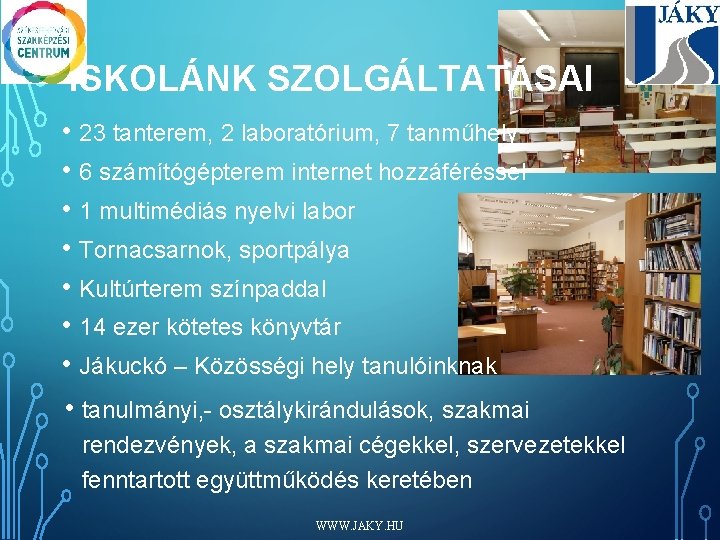 ISKOLÁNK SZOLGÁLTATÁSAI • 23 tanterem, 2 laboratórium, 7 tanműhely • 6 számítógépterem internet hozzáféréssel