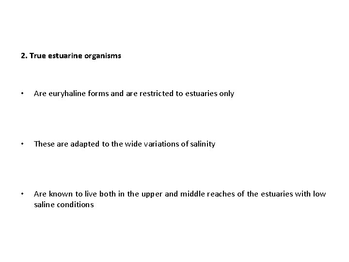 2. True estuarine organisms • Are euryhaline forms and are restricted to estuaries only