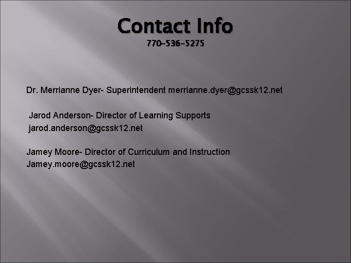 Contact Info 770 -536 -5275 Dr. Merrianne Dyer- Superintendent merrianne. dyer@gcssk 12. net Jarod