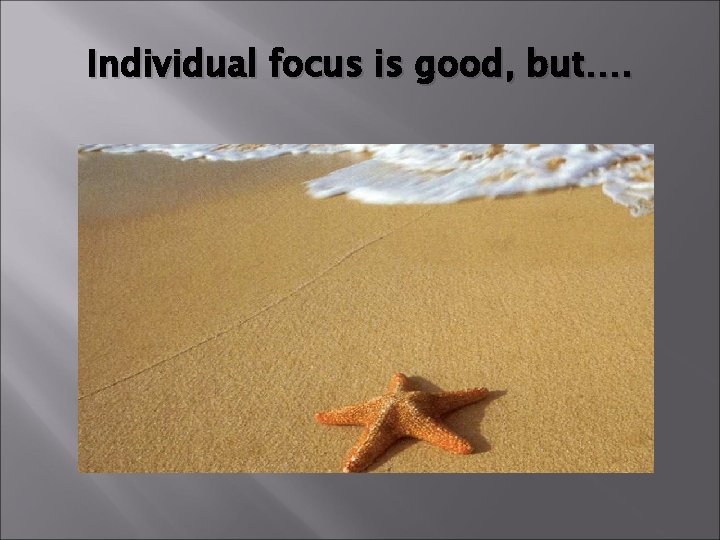 Individual focus is good, but…. 