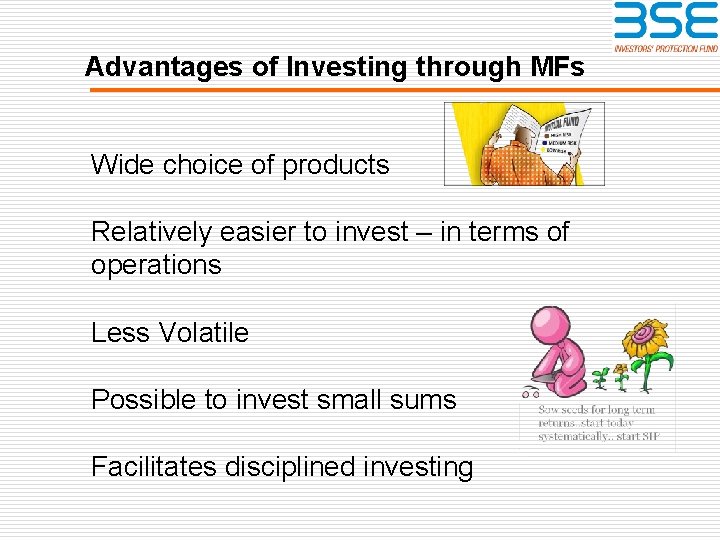 Advantages of Investing through MFs Wide choice of products Relatively easier to invest –