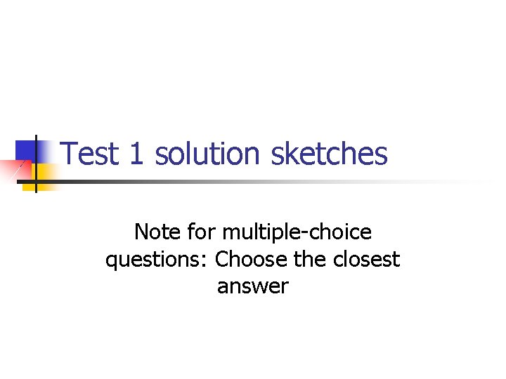 Test 1 solution sketches Note for multiple-choice questions: Choose the closest answer 
