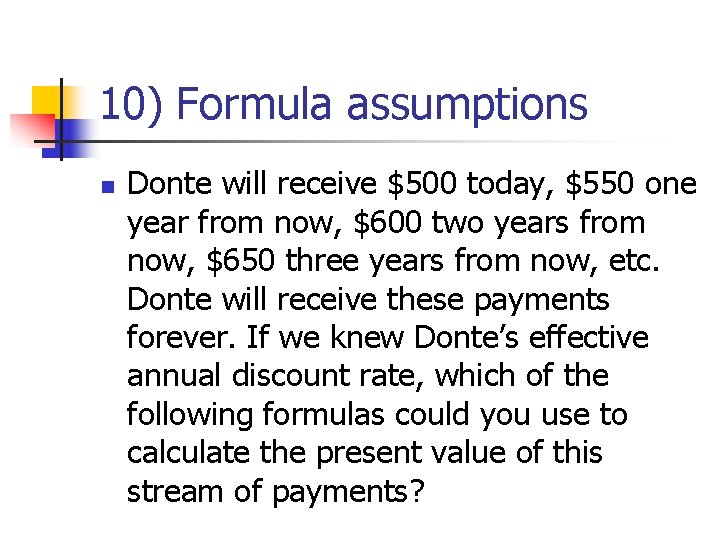 10) Formula assumptions n Donte will receive $500 today, $550 one year from now,