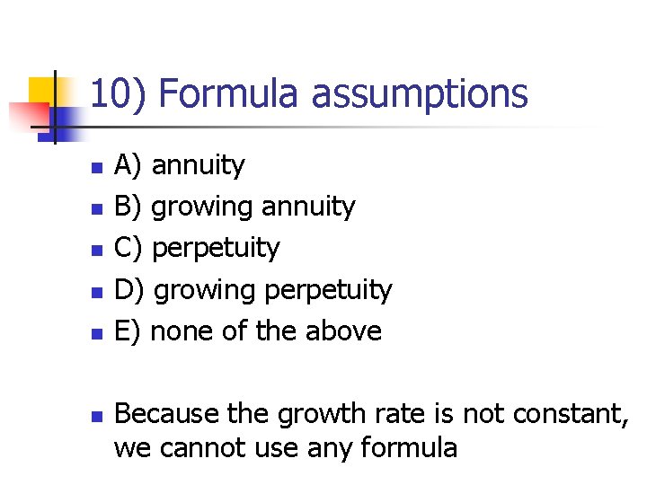 10) Formula assumptions n n n A) annuity B) growing annuity C) perpetuity D)