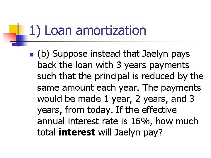 1) Loan amortization n (b) Suppose instead that Jaelyn pays back the loan with
