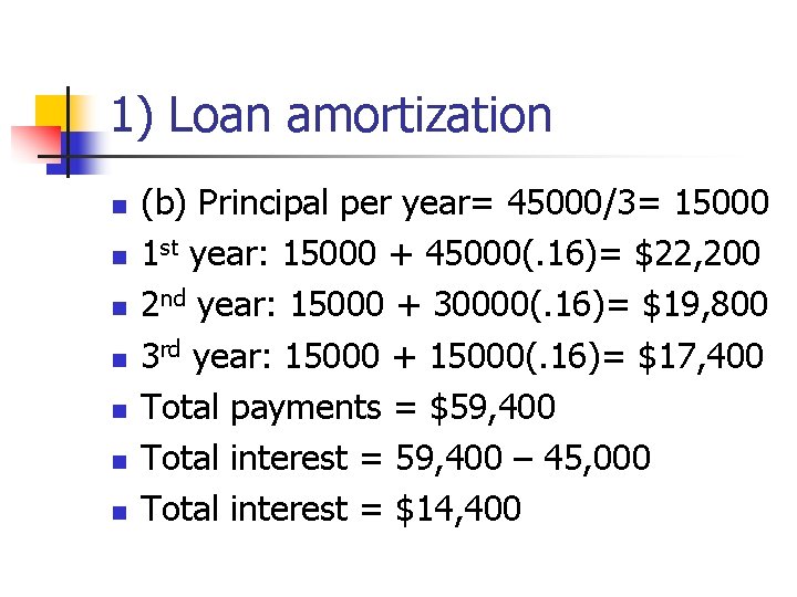 1) Loan amortization n n n (b) Principal per year= 45000/3= 15000 1 st