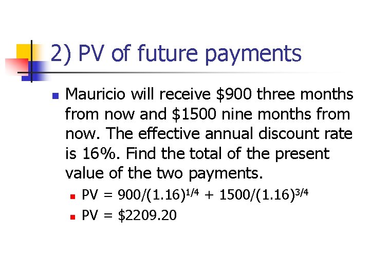 2) PV of future payments n Mauricio will receive $900 three months from now