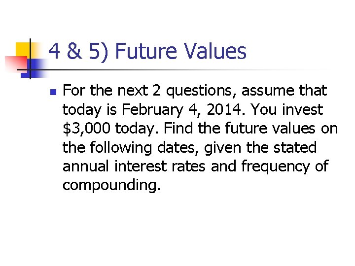 4 & 5) Future Values n For the next 2 questions, assume that today