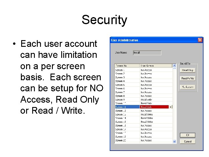 Security • Each user account can have limitation on a per screen basis. Each