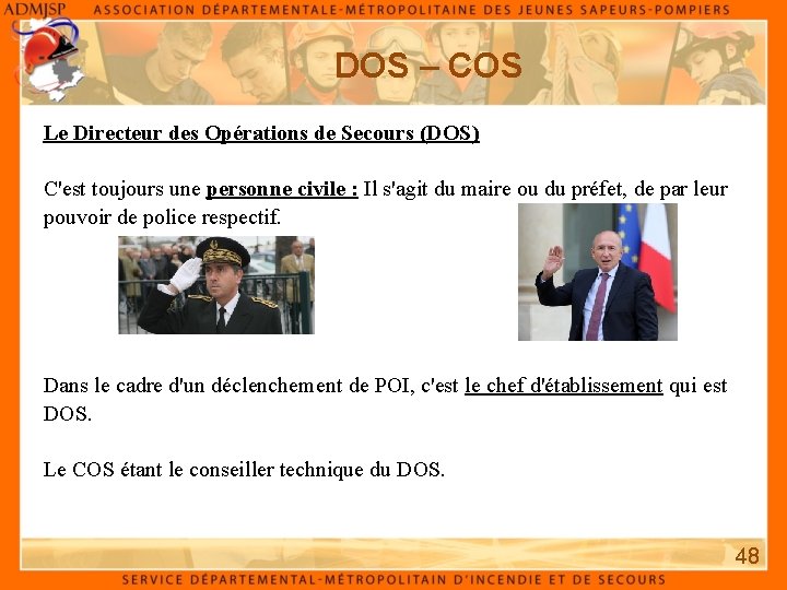 DOS – COS Le Directeur des Opérations de Secours (DOS) C'est toujours une personne