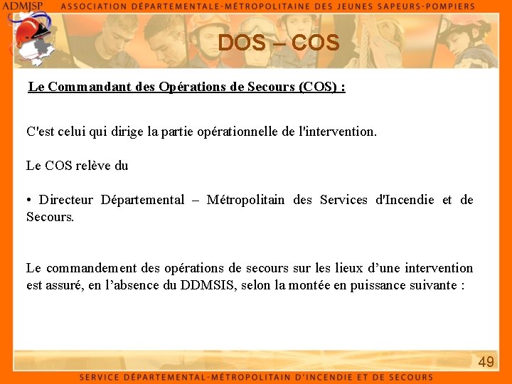 DOS – COS Le Commandant des Opérations de Secours (COS) : C'est celui qui