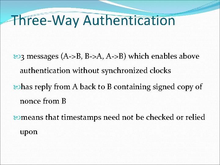 Three-Way Authentication 3 messages (A->B, B->A, A->B) which enables above authentication without synchronized clocks