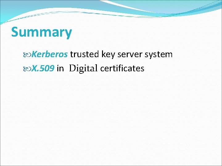 Summary Kerberos trusted key server system X. 509 in Digital certificates 