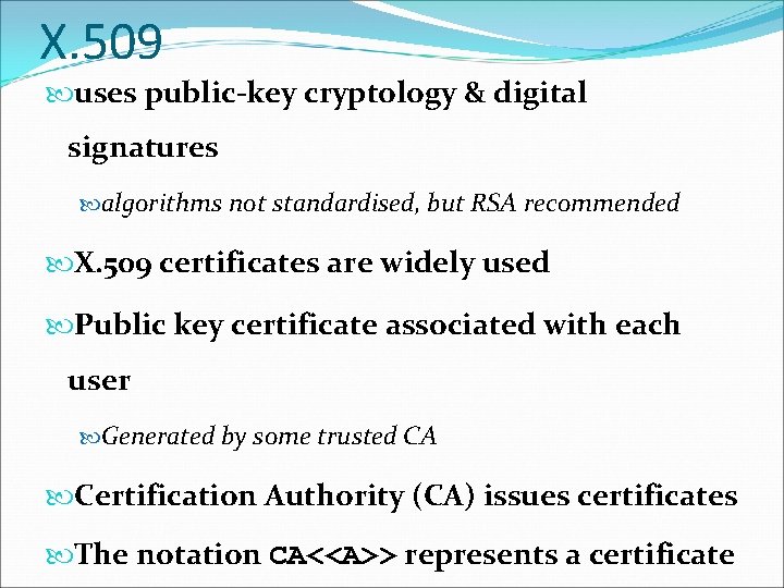 X. 509 uses public-key cryptology & digital signatures algorithms not standardised, but RSA recommended