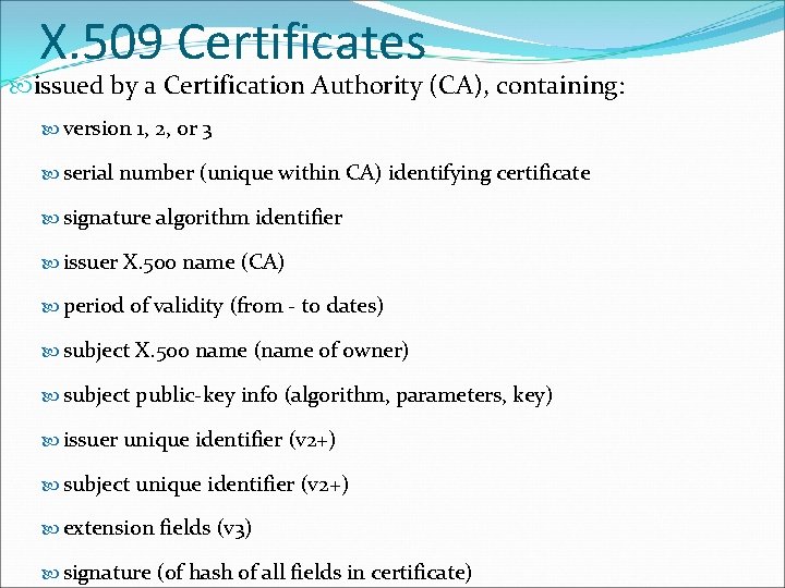 X. 509 Certificates issued by a Certification Authority (CA), containing: version 1, 2, or