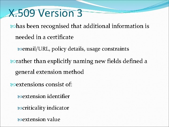 X. 509 Version 3 has been recognised that additional information is needed in a