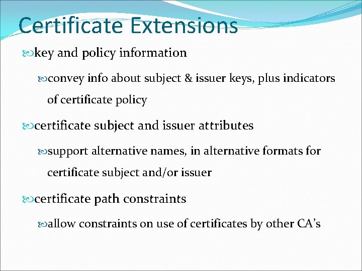 Certificate Extensions key and policy information convey info about subject & issuer keys, plus